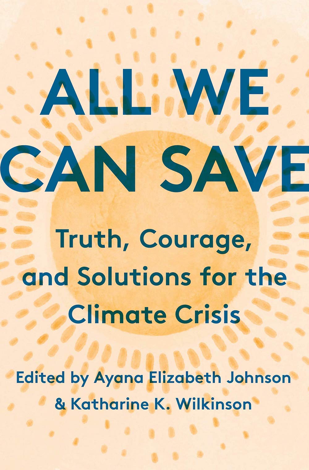 The cover of the book All We Can Save: Truth, Courage and Solutions for the Climate Crisis, an anthology edited by Ayana Elizabeth Johnson and Katharine K. Wilkinson depicts the book title in front of an orange sun backdrop.